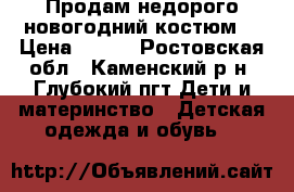 Продам недорого новогодний костюм  › Цена ­ 500 - Ростовская обл., Каменский р-н, Глубокий пгт Дети и материнство » Детская одежда и обувь   